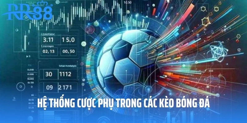 Hệ thống cược phụ trong các kèo bóng đá