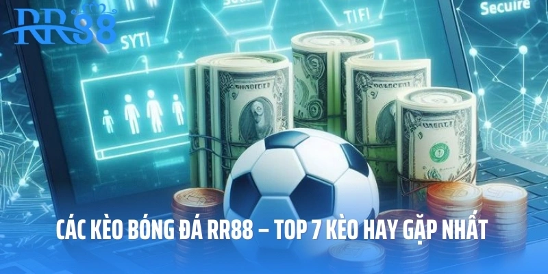 Các Kèo Bóng Đá RR88 – Top 7 Kèo Hay Gặp Nhất 