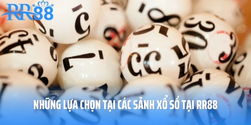 Những lựa chọn tại các sảnh xổ số tại RR88
