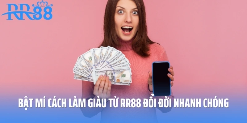 Bật Mí Cách Làm Giàu Từ RR88 Đổi Đời Nhanh Chóng