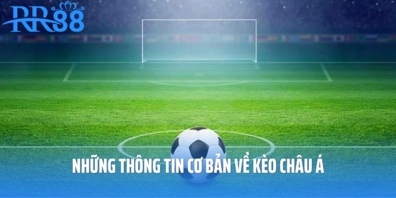 Những thông tin cơ bản về kèo châu Á trong cá độ bóng đá