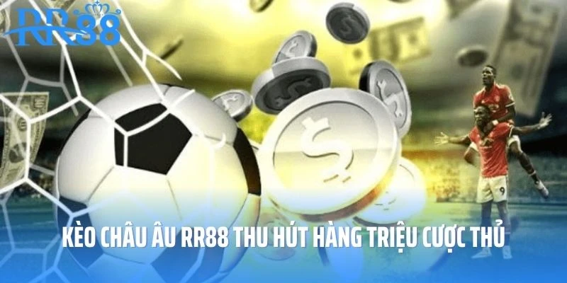 Kèo châu Âu RR88 thu hút hàng triệu cược thủ tham gia