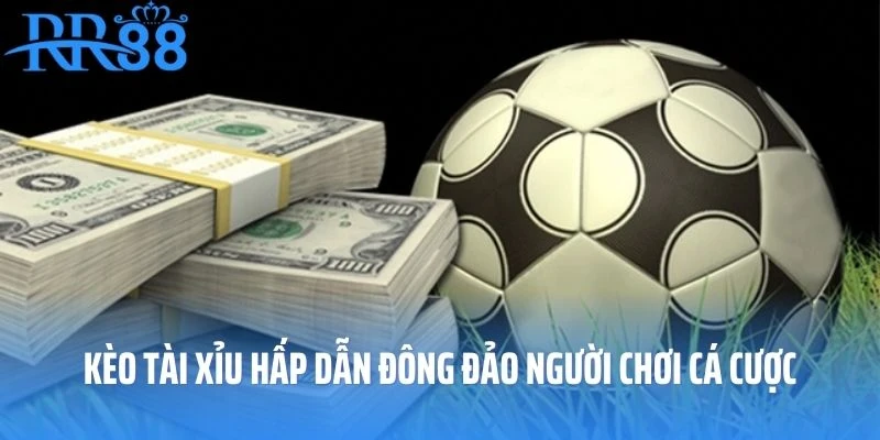 Kèo tài xĩu hấp dẫn đông đảo người chơi cá cược trên toàn cầu