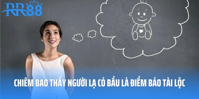 Chiêm bao thấy người lạ có bầu là điềm báo tài lộc, thăng tiến