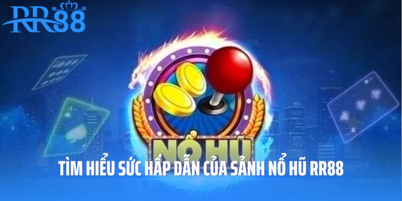 Tìm hiểu sức hấp dẫn của sảnh nổ hũ RR88
