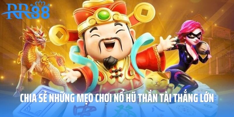 Chia sẻ những mẹo chơi nổ hũ thần tài thắng lớn
