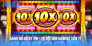 Game Nổ Hũ Uy Tín – Cơ Hội Săn Jackpot Tiền Tỷ Cùng RR88