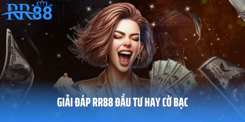 Giải đáp RR88 đầu tư hay cờ bạc